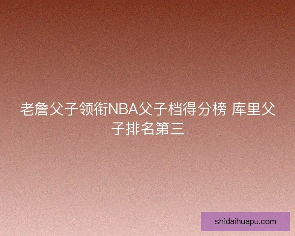 老詹父子领衔NBA父子档得分榜 库里父子排名第三