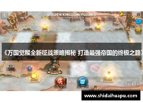 《万国觉醒全新征战策略揭秘 打造最强帝国的终极之路》